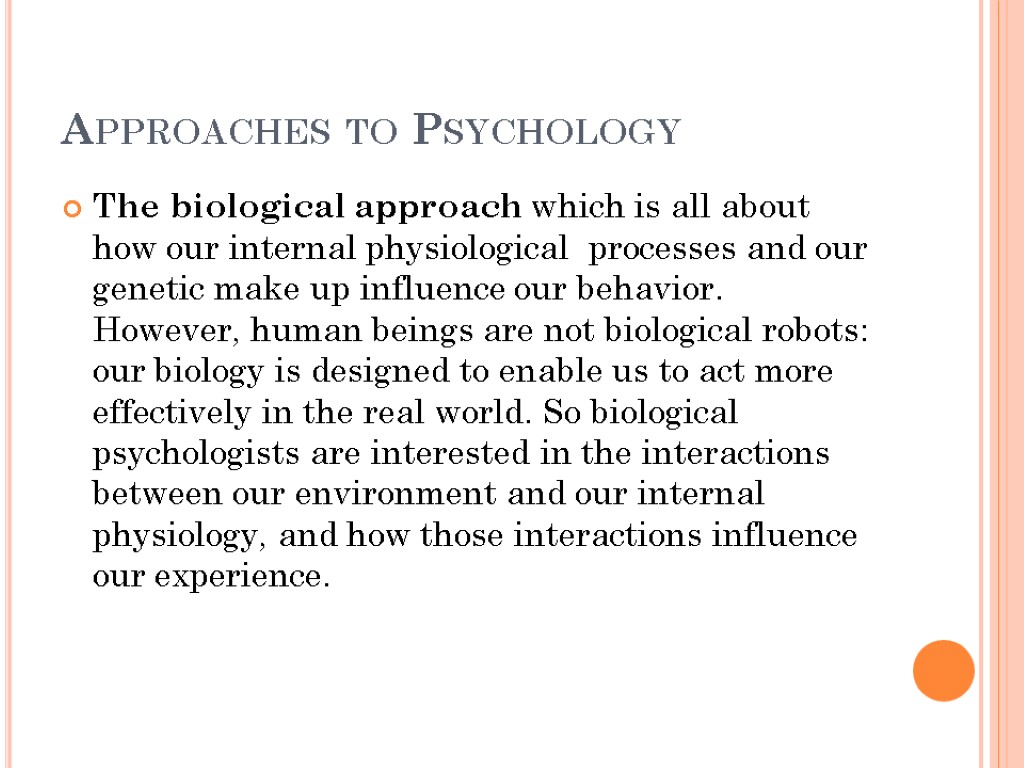 Approaches to Psychology The biological approach which is all about how our internal physiological